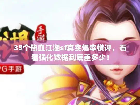 35个热血江湖sf真实爆率横评,看看强化数据到底差多少! 35个热血江湖sf真实爆率横评,看看强化数据到底差多少!