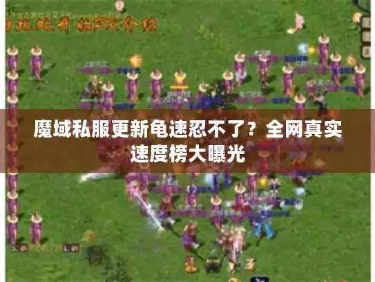 魔域私服更新龟速忍不了?全网真实速度榜大曝光 魔域私服更新龟速忍不了?全网真实速度榜大曝光