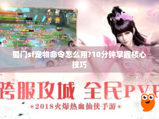 蜀门sf宠物命令怎么用?10分钟掌握核心技巧 蜀门sf宠物命令怎么用?10分钟掌握核心技巧