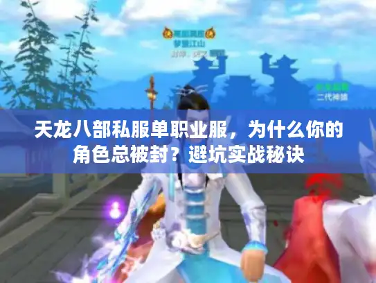天龙八部私服单职业服,为什么你的角色总被封?避坑实战秘诀 天龙八部私服单职业服,为什么你的角色总被封?避坑实战秘诀