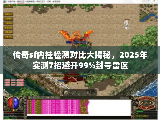 传奇sf内挂检测对比大揭秘，2025年实测7招避开99%封号雷区