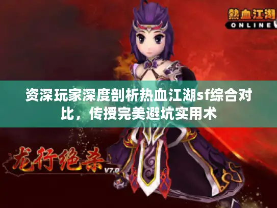 资深玩家深度剖析热血江湖sf综合对比,传授完美避坑实用术 资深玩家深度剖析热血江湖sf综合对比,传授完美避坑实用术