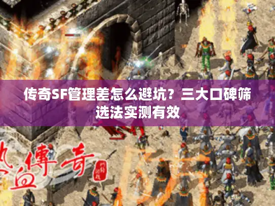传奇SF管理差怎么避坑？三大口碑筛选法实测有效
