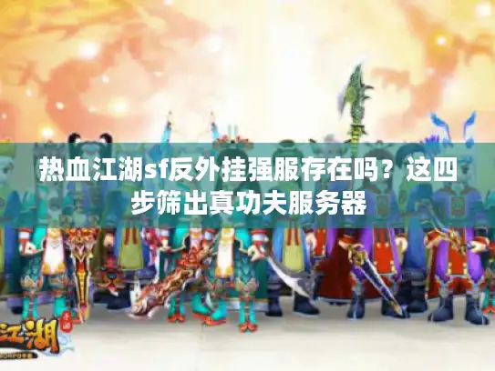 热血江湖sf反外挂强服存在吗？这四步筛出真功夫服务器