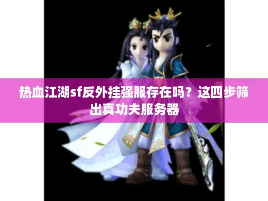 热血江湖sf反外挂强服存在吗？这四步筛出真功夫服务器