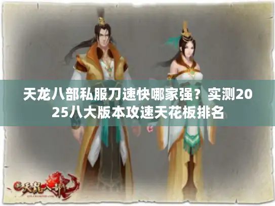 天龙八部私服刀速快哪家强?实测2025八大版本攻速天花板排名 天龙八部私服刀速快哪家强?实测2025八大版本攻速天花板排名