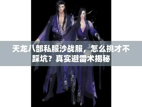 天龙八部私服沙战服，怎么挑才不踩坑？真实避雷术揭秘