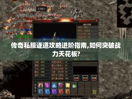 传奇私服逐道攻略进阶指南,如何突破战力天花板?