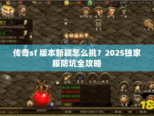 传奇sf 版本新颖怎么挑?2025独家服防坑全攻略 传奇sf 版本新颖怎么挑?2025独家服防坑全攻略