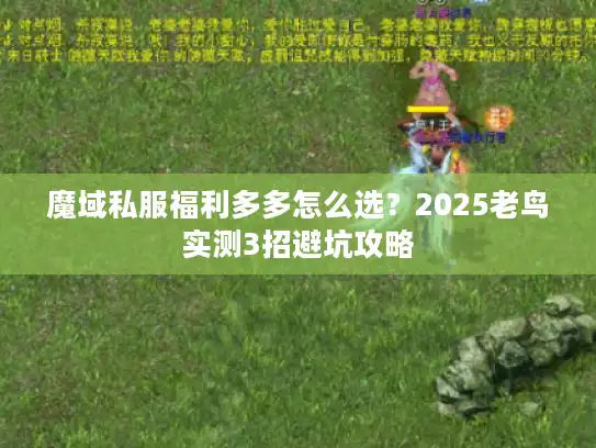 魔域私服福利多多怎么选?2025老鸟实测3招避坑攻略 魔域私服福利多多怎么选?2025老鸟实测3招避坑攻略
