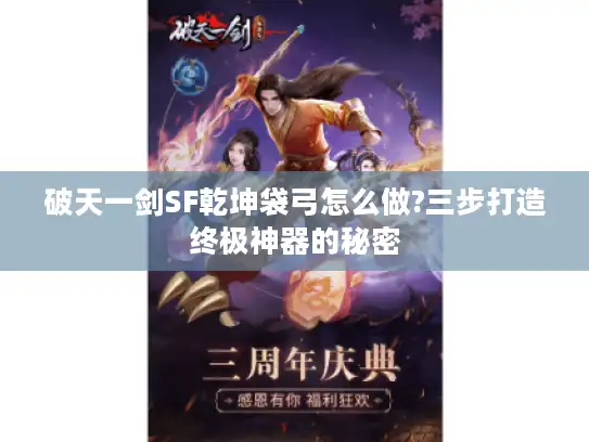 破天一剑SF乾坤袋弓怎么做?三步打造终极神器的秘密 破天一剑SF乾坤袋弓怎么做?三步打造终极神器的秘密