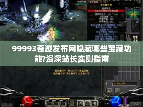 99993奇迹发布网隐藏哪些宝藏功能?资深站长实测指南