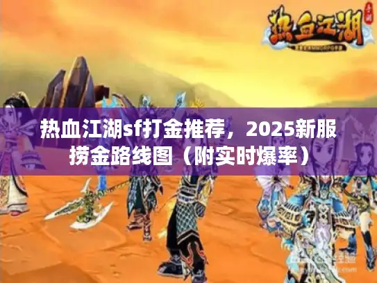 热血江湖sf打金推荐，2025新服捞金路线图（附实时爆率）