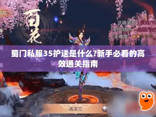 蜀门私服35护送是什么?新手必看的高效通关指南 蜀门私服35护送是什么?新手必看的高效通关指南