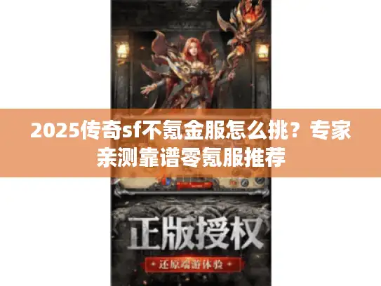 2025传奇sf不氪金服怎么挑？专家亲测靠谱零氪服推荐