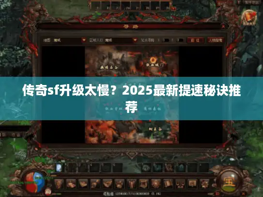 传奇sf升级太慢？2025最新提速秘诀推荐