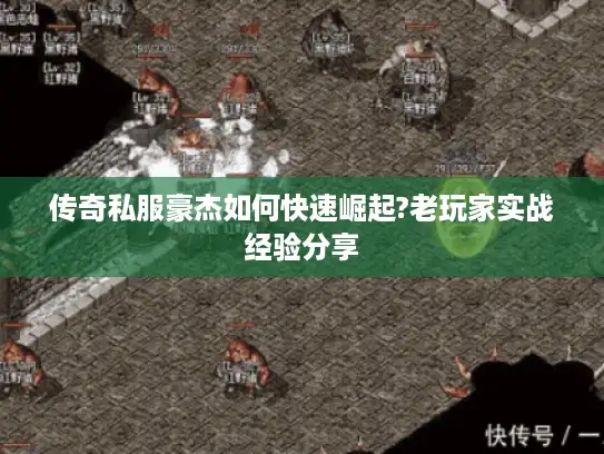 传奇私服豪杰如何快速崛起?老玩家实战经验分享