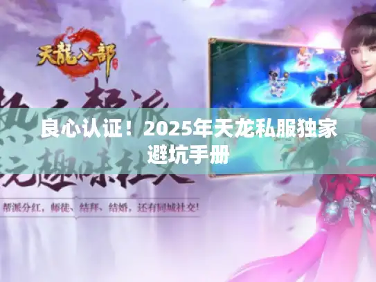 良心认证!2025年天龙私服独家避坑手册 良心认证!2025年天龙私服独家避坑手册