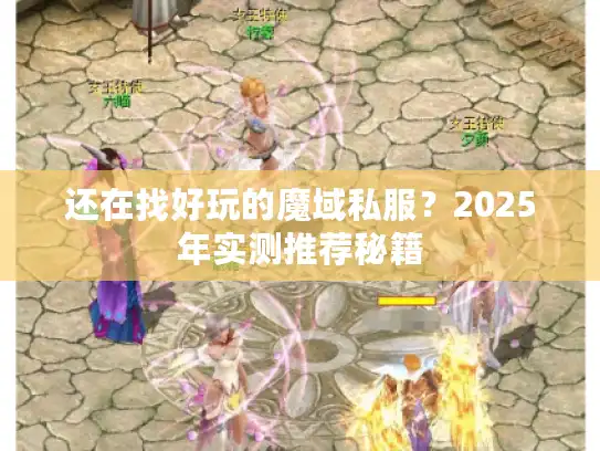 还在找好玩的魔域私服？2025年实测推荐秘籍