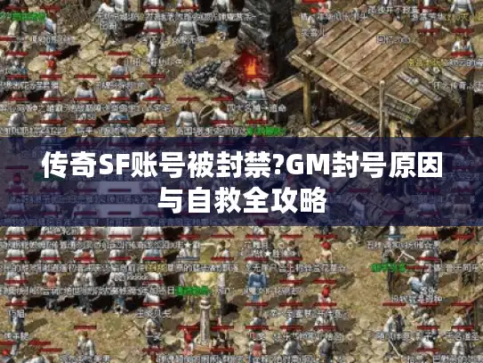 传奇SF账号被封禁?GM封号原因与自救全攻略