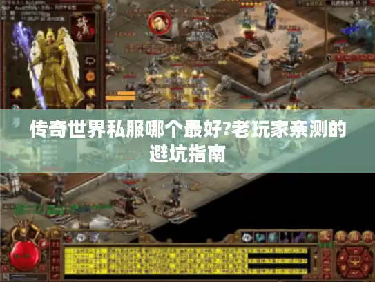 传奇世界私服哪个最好?老玩家亲测的避坑指南 传奇世界私服哪个最好?老玩家亲测的避坑指南