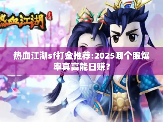 热血江湖sf打金推荐:2025哪个服爆率真高能日赚? 热血江湖sf打金推荐:2025哪个服爆率真高能日赚?