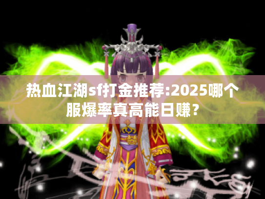热血江湖sf打金推荐:2025哪个服爆率真高能日赚? 热血江湖sf打金推荐:2025哪个服爆率真高能日赚?