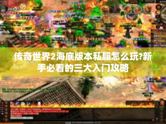 传奇世界2海底版本私服怎么玩?新手必看的三大入门攻略