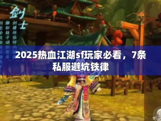 2025热血江湖sf玩家必看，7条私服避坑铁律