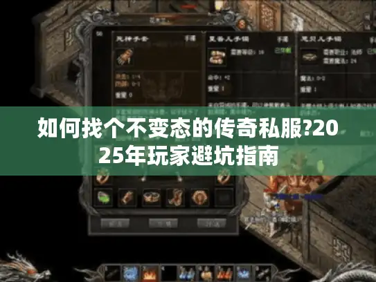 如何找个不变态的传奇私服?2025年玩家避坑指南 如何找个不变态的传奇私服?2025年玩家避坑指南