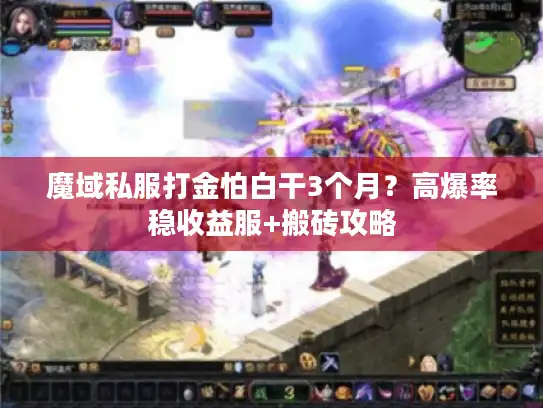 魔域私服打金怕白干3个月？高爆率稳收益服+搬砖攻略