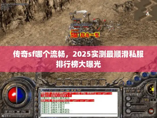 传奇sf哪个流畅，2025实测最顺滑私服排行榜大曝光