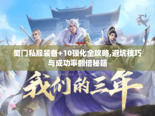 蜀门私服装备+10强化全攻略,避坑技巧与成功率翻倍秘籍 蜀门私服装备+10强化全攻略,避坑技巧与成功率翻倍秘籍