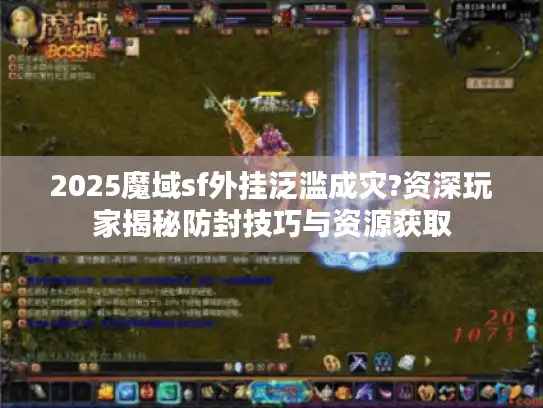 2025魔域sf外挂泛滥成灾?资深玩家揭秘防封技巧与资源获取