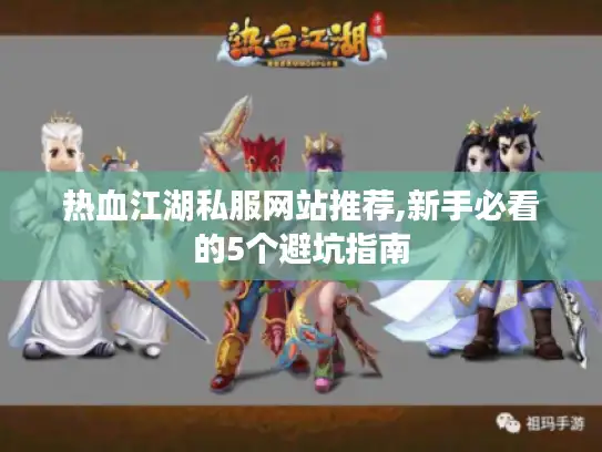 热血江湖私服网站推荐,新手必看的5个避坑指南