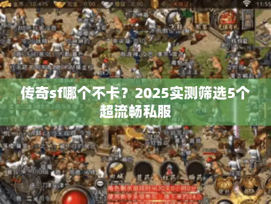 传奇sf哪个不卡？2025实测筛选5个超流畅私服