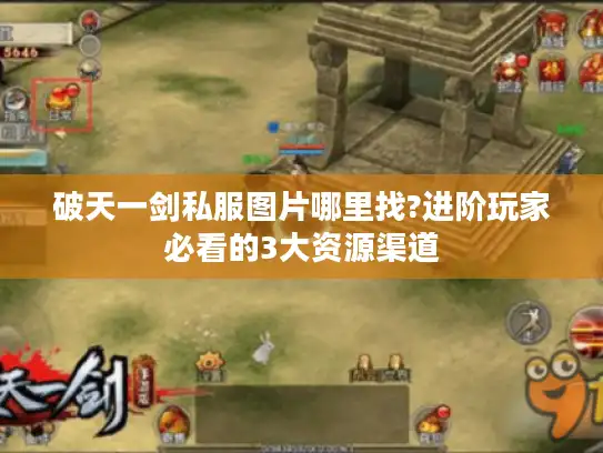 破天一剑私服图片哪里找?进阶玩家必看的3大资源渠道 破天一剑私服图片哪里找?进阶玩家必看的3大资源渠道