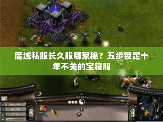 魔域私服长久服哪家稳?五步锁定十年不关的宝藏服 魔域私服长久服哪家稳?五步锁定十年不关的宝藏服