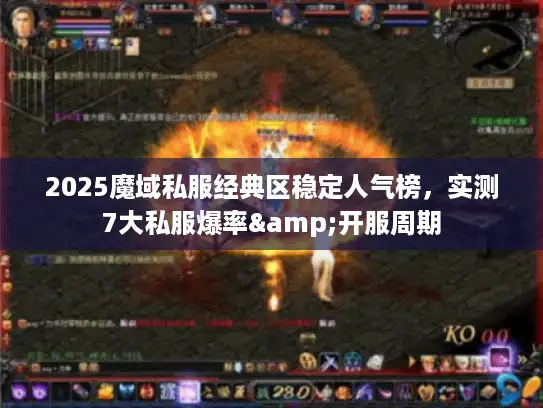 2025魔域私服经典区稳定人气榜，实测7大私服爆率&开服周期