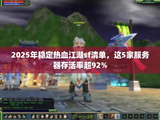 2025年稳定热血江湖sf清单，这5家服务器存活率超92%