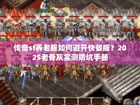 传奇sf养老服如何避开快餐服？2025老骨灰实测防坑手册