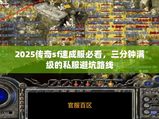 2025传奇sf速成服必看,三分钟满级的私服避坑路线 2025传奇sf速成服必看,三分钟满级的私服避坑路线