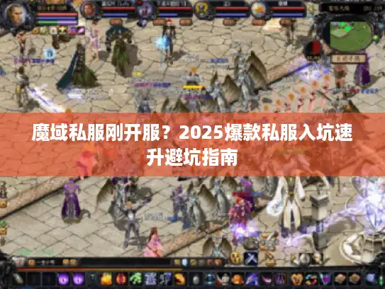 魔域私服刚开服？2025爆款私服入坑速升避坑指南