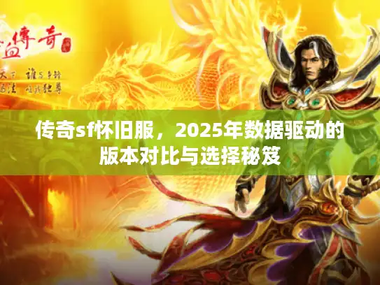 传奇sf怀旧服，2025年数据驱动的版本对比与选择秘笈