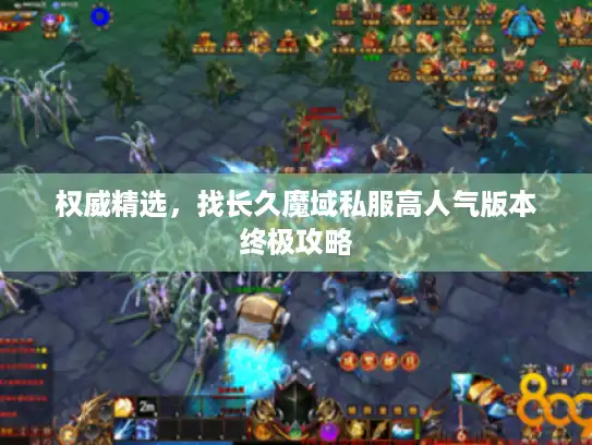 权威精选，找长久魔域私服高人气版本终极攻略