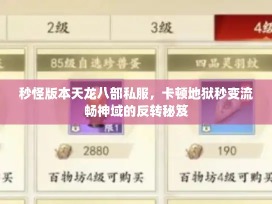 秒怪版本天龙八部私服,卡顿地狱秒变流畅神域的反转秘笈 秒怪版本天龙八部私服,卡顿地狱秒变流畅神域的反转秘笈