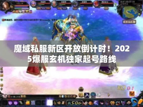 魔域私服新区开放倒计时！2025爆服玄机独家起号路线