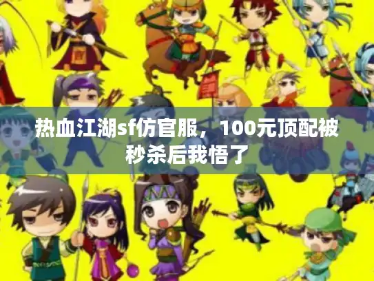 热血江湖sf仿官服,100元顶配被秒杀后我悟了 热血江湖sf仿官服,100元顶配被秒杀后我悟了