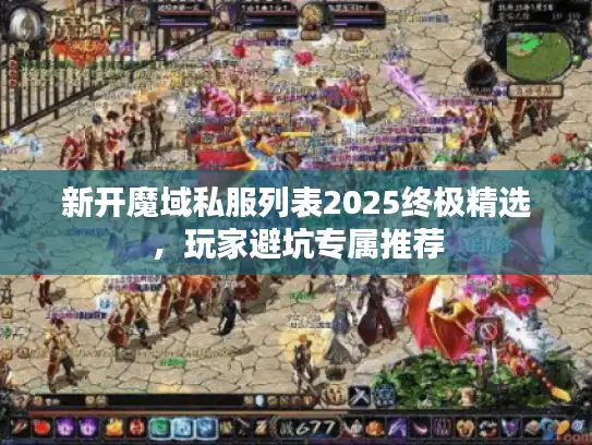 新开魔域私服列表2025终极精选,玩家避坑专属推荐 新开魔域私服列表2025终极精选,玩家避坑专属推荐