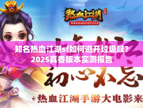 知名热血江湖sf如何避开垃圾服？2025真香版本实测报告